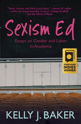 Sexism Ed: Essays on Gender and Labor in Academia - Baker, Kelly J