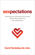 Sexpectations: Reframing Your Good and Not-So-Good Stories about God, Love, and Relationships