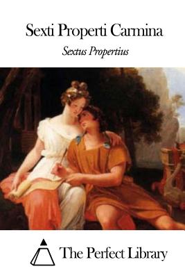 Sexti Properti Carmina - The Perfect Library (Editor), and Sextus Propertius