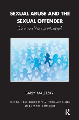 Sexual Abuse and the Sexual Offender: Common Man or Monster? - Maletzky, Barry