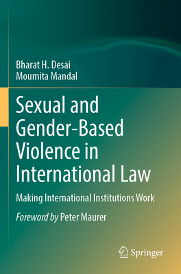 Sexual and Gender-Based Violence in International Law: Making International Institutions Work - Desai, Bharat H., and Mandal, Moumita