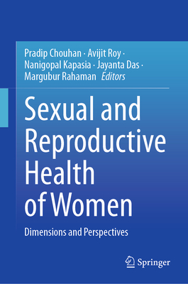 Sexual and Reproductive Health of Women: Dimensions and Perspectives - Chouhan, Pradip (Editor), and Roy, Avijit (Editor), and Kapasia, Nanigopal (Editor)