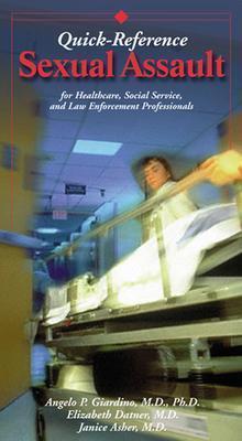 Sexual Assault: Quick Reference for Healthcare, Social Services and Law Enforcement Professionals - Giardino, Angelo P, Dr., and Datner, Elizabeth M, M.D., and Asher, Janice B, M.D.