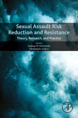 Sexual Assault Risk Reduction and Resistance: Theory, Research, and Practice - Orchowski, Lindsay M. (Editor), and Gidycz, Christine (Editor)