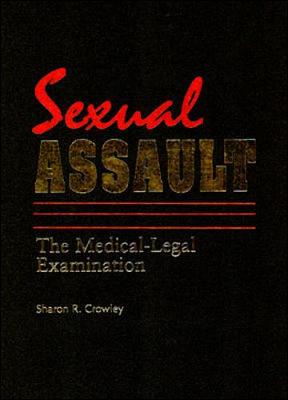 Sexual Assault: The Medical Legal Examination - Crowley, Sharon, Professor