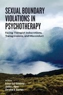 Sexual Boundary Violations in Psychotherapy: Facing Therapist Indiscretions, Transgressions, and Misconduct