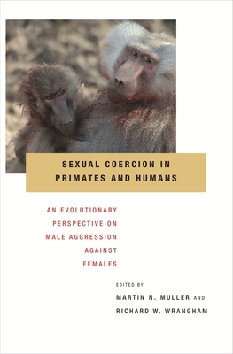 Sexual Coercion in Primates and Humans: An Evolutionary Perspective on Male Aggression Against Females - Muller, Martin N (Editor), and Wrangham, Richard W (Editor)