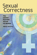 Sexual Correctness: The Gender-Feminist Attack on Women - McElroy, Wendy