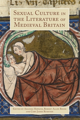 Sexual Culture in the Literature of Medieval Britain - Hopkins, Amanda (Editor), and Rouse, Robert (Contributions by), and Rushton, Cory James (Contributions by)