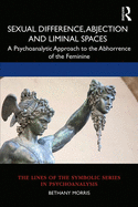 Sexual Difference, Abjection and Liminal Spaces: A Psychoanalytic Approach to the Abhorrence of the Feminine