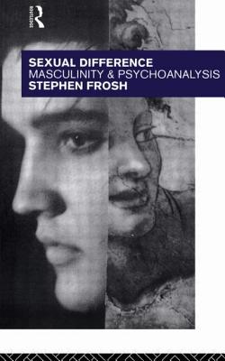Sexual Difference: Masculinity and Psychoanalysis - Frosh, Stephen