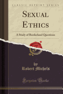 Sexual Ethics: A Study of Borderland Questions (Classic Reprint)