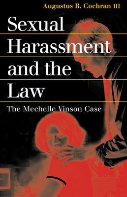 Sexual Harassment and the Law: The Mechelle Vinson Case - Cochran, Augustus B III