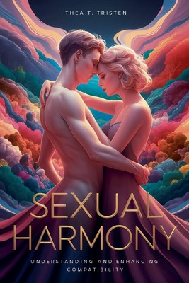 Sexual Harmony: Understanding and Enhancing Compatibility - Tristen, Thea T