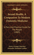 Sexual Health, a Companion to Modern Domestic Medicine: A Plain and Practical Guide for the People (1889)