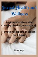 Sexual Health and Wellness: A comprehensive guide covering physical, mental, and emotional aspects of sexual well-being.