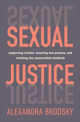 Sexual Justice: Supporting Victims, Ensuring Due Process, and Resisting the Conservative Backlash - Brodsky, Alexandra