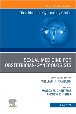 Sexual Medicine for Obstetrician-Gynecologists, An Issue of Obstetrics and Gynecology Clinics - Christmas, Monica M., MD, FACOG (Editor), and Fischer, Andrew (Editor)