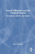 Sexual Offenders and the Criminal System: Perceptions, Beliefs, and Science