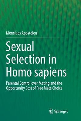 Sexual Selection in Homo Sapiens: Parental Control Over Mating and the Opportunity Cost of Free Mate Choice - Apostolou, Menelaos
