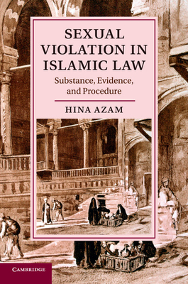 Sexual Violation in Islamic Law: Substance, Evidence, and Procedure - Azam, Hina