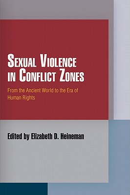 Sexual Violence in Conflict Zones: From the Ancient World to the Era of Human Rights - Heineman, Elizabeth D (Editor)