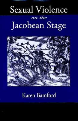 Sexual Violence on the Jacobean Stage - Bamford, Karen, and Na, Na