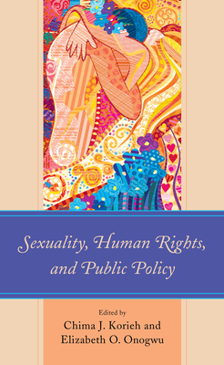 Sexuality, Human Rights, and Public Policy - Korieh, Chima J (Contributions by), and Onogwu, Elizabeth O (Contributions by), and Amadi, Luke (Contributions by)
