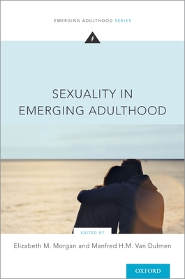 Sexuality in Emerging Adulthood - Morgan, Elizabeth M (Editor), and Van Dulmen, Manfred H M (Editor)