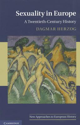 Sexuality in Europe: A Twentieth-Century History - Herzog, Dagmar