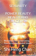Sexuality: POWER, BEAUTY, HEALTH AND LONGEVITY: Method to protect sexual energy, from the millenary wisdom Sh?ol?n