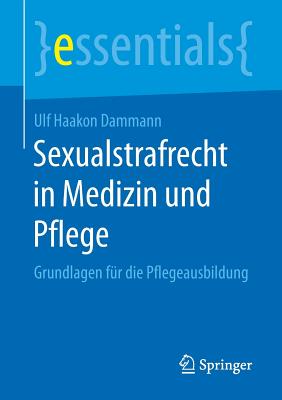 Sexualstrafrecht in Medizin Und Pflege: Grundlagen F?r Die Pflegeausbildung - Dammann, Ulf Haakon