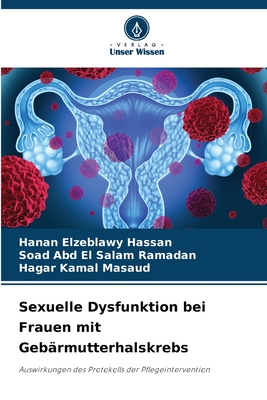 Sexuelle Dysfunktion bei Frauen mit Geb?rmutterhalskrebs - Hassan, Hanan Elzeblawy, and Ramadan, Soad Abd El Salam, and Masaud, Hagar Kamal