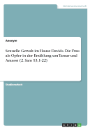 Sexuelle Gewalt im Hause Davids. Die Frau als Opfer in der Erz?hlung um Tamar und Amnon (2. Sam 13,1-22)