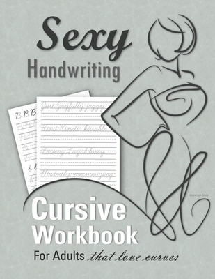 Sexy Handwriting: Cursive Workbook for Adults: Learn to Write Cursive (Over 100 Pages of Penmanship Practice): Trace Letters - Form Words - Write Sentences - Perfect Your Signature - Improve Your Writing - Ship, Penman