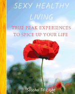 SEXY HEALTHY LIVING - True PEAK Experiences To Spice UP Your Life: Paperback with coloured pictures