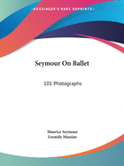 Seymour On Ballet: 101 Photographs