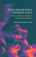 Seyyed Hossein Nasr's Ecological Ethics: Bridging Science, Religion, and the Environment
