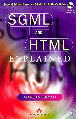 SGML and HTML Explained - Bryan, Martin, and Barron, David W (Foreword by)