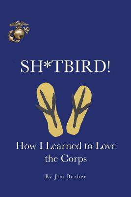 Sh*tbird!: How I Learned To Love The Corps - Barber, Jim