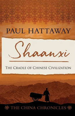 Shaanxi: The Cradle of Chinese Civilisation - Hattaway, Paul