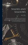 Shades and Shadows: An Exposition and Demonstration of Short and Convenient Methods for Determining the Shades and Shadows of Objects Illuminated by the Conventional Parallel Rays; the Methods in Use at the cole Des Beaux Arts at Paris