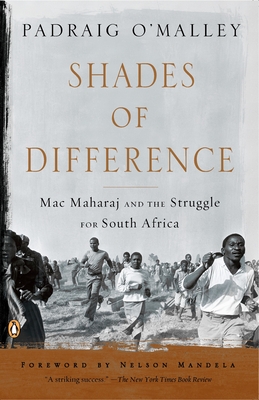 Shades of Difference: Mac Maharaj and the Struggle for South Africa - O'Malley, Padraig, and Mandela, Nelson (Foreword by)