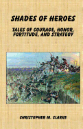 Shades of Heroes: Tales of Courage, Honor, Fortitude, and Strategy