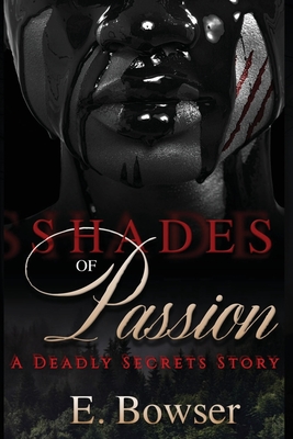 Shades Of Passion A Deadly Secrets Story Book 1 - Bowser, E