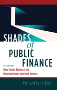 Shades of Public Finance Vol. 2: More Insider Stories of the Municipal Bonds That Built America