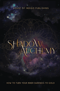 Shadow Alchemy: How to Turn Your Inner Darkness to Gold