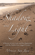 Shadow and Light: A Memoir of Love, Loss, and New Beginnings with My Faithful Four-Legged Friends