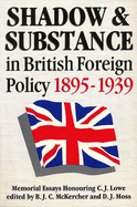 Shadow and Substance in British Foreign Policy 1895-1939: Memorial Essays Honoring C. J. Moss