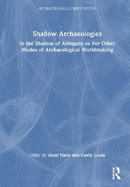 Shadow Archaeologies: In the Shadow of Antiquity or for Other Modes of Archaeological Worldmaking